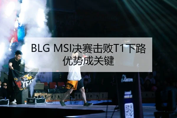 BLG MSI决赛击败T1下路优势成关键