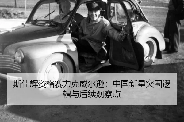 斯佳辉资格赛力克威尔逊：中国新星突围逻辑与后续观察点